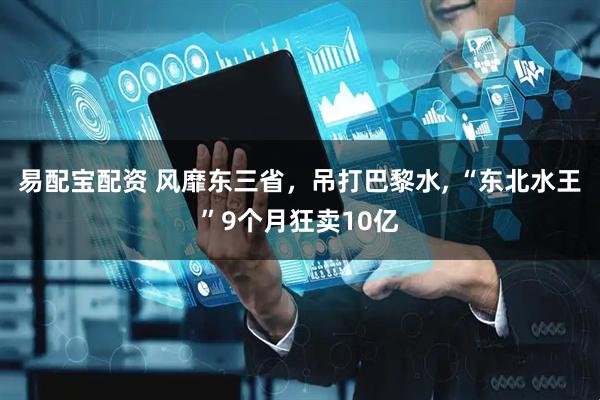 易配宝配资 风靡东三省，吊打巴黎水, “东北水王”9个月狂卖10亿